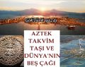 Aztek takvim taşı ve Dünya’nın beş çağı