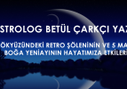 Gökyüzündeki retro şöleninin ve 5 Mayıs boğa yeniayının hayatımıza etkileri