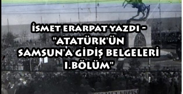 Mustafa Kemal Paşa’nın Samsun’a gidiş belgeleri (1. Bölüm)