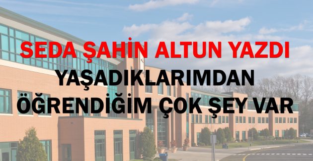 Yaşadıklarımdan öğrendiğim çok şey var