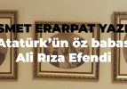Atatürk’ün öz babası Ali Rıza Efendi