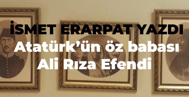 Atatürk’ün öz babası Ali Rıza Efendi