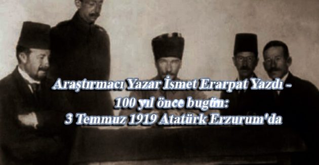 3 Temmuz 1919 Atatürk Erzurum’da