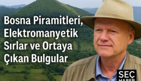 Işık Geometrisi ve Frekanslar: Bosna Piramitleri Ne Anlatıyor?