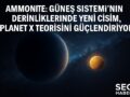 Ammonite Keşfi: Planet X Teorisini Güçlendiren Yeni Cisim