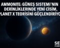 Ammonite Keşfi: Planet X Teorisini Güçlendiren Yeni Cisim