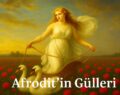 Güllerin İçinden Gel Afrodit!