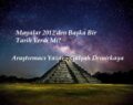 Mayalar 2012’den Başka Bir Tarih Verdi Mi?