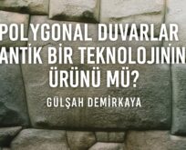 Polygonal Duvarlar Antik Bir Teknolojinin Ürünü mü?