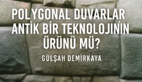 Polygonal Duvarlar Antik Bir Teknolojinin Ürünü mü?