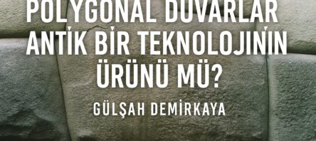 Polygonal Duvarlar Antik Bir Teknolojinin Ürünü mü?