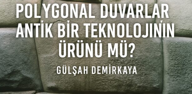 Polygonal Duvarlar Antik Bir Teknolojinin Ürünü mü?