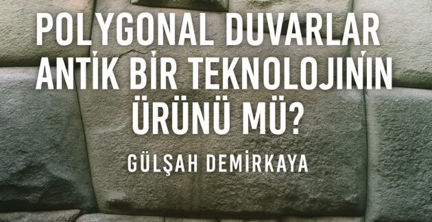 Polygonal Duvarlar Antik Bir Teknolojinin Ürünü mü?